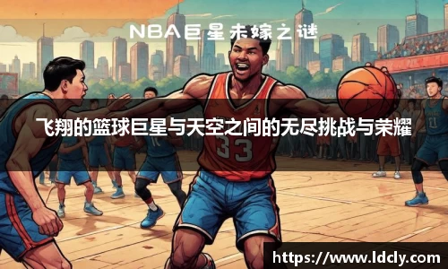 飞翔的篮球巨星与天空之间的无尽挑战与荣耀